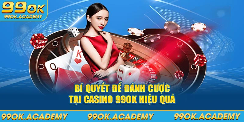 Bí quyết để đánh cược tại casino 99ok hiệu quả