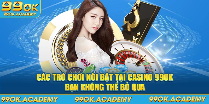 Các trò chơi nổi bật tại casino 99ok bạn không thể bỏ qua