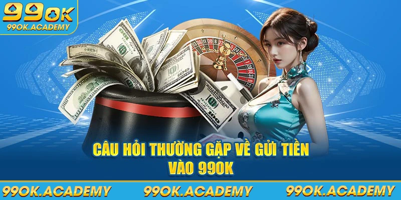 Câu hỏi thường gặp về gửi tiền vào 99OK