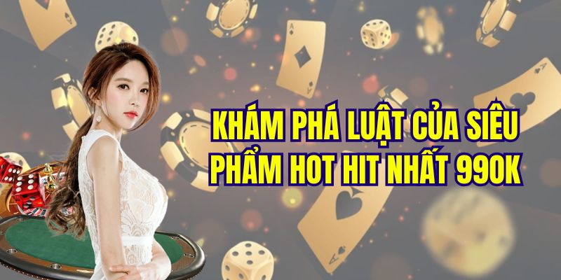 Khám phá luật của siêu phẩm hot hit nhất 99OK