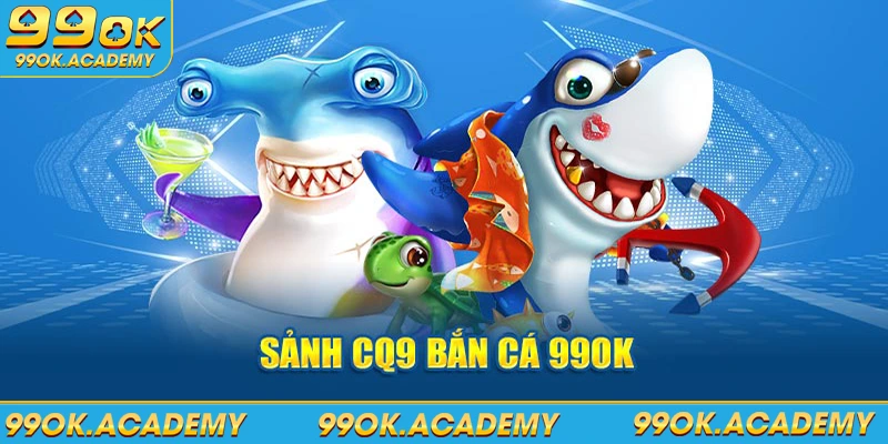 Sảnh CQ9 bắn cá 99ok