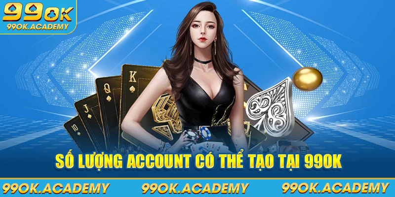 Số lượng account có thể tạo tại 99ok