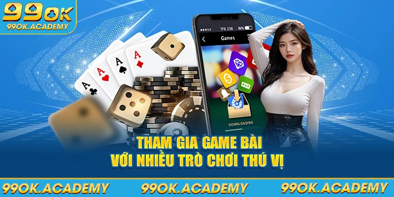 Tham gia game bài với nhiều trò chơi thú vị