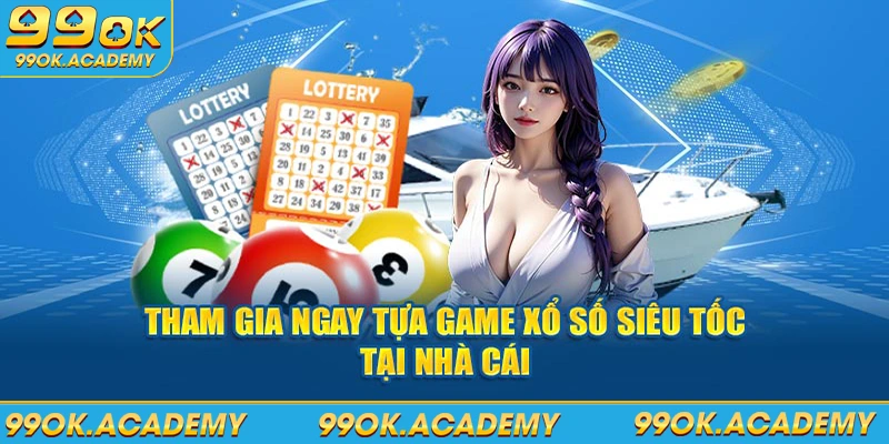 Tham gia ngay tựa game xổ số siêu tốc tại nhà cái